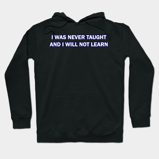 I Was Never Taught and I will not Learn Hoodie by Way of the Road